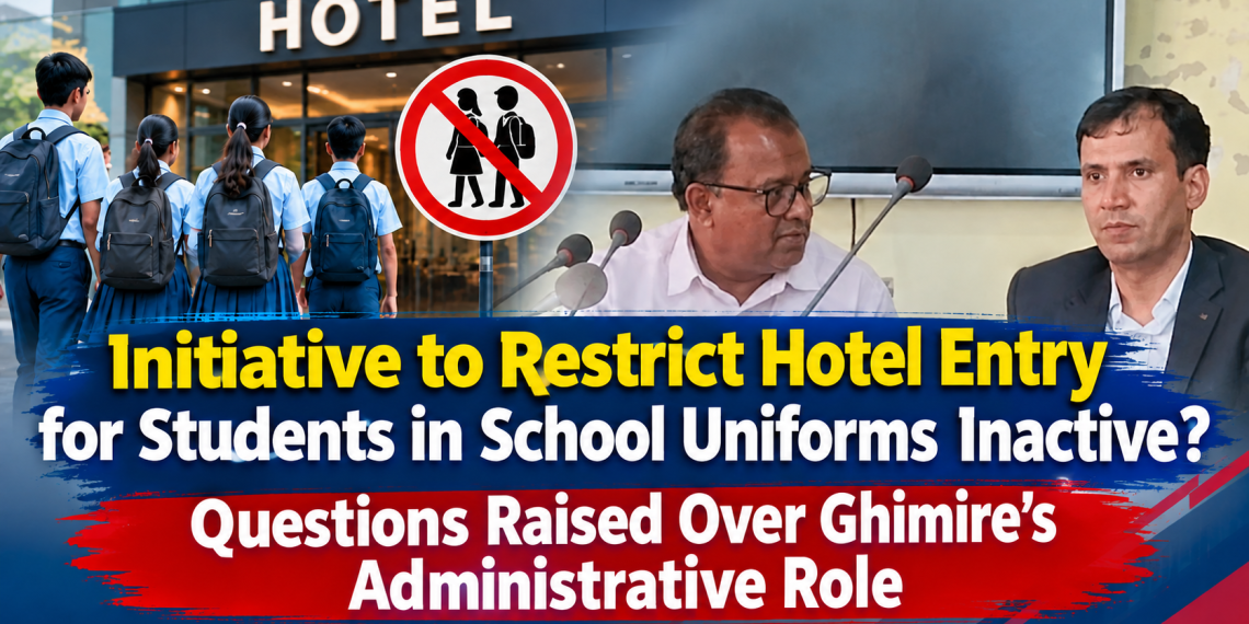 Initiative to Restrict Hotel Entry for Students in School Uniforms Inactive? Questions Raised Over Ghimire’s Administrative Role