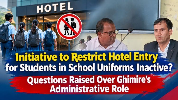 Initiative to Restrict Hotel Entry for Students in School Uniforms Inactive? Questions Raised Over Ghimire’s Administrative Role